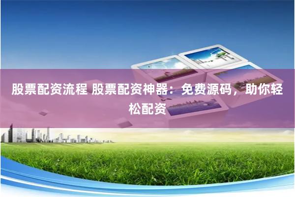 股票配资流程 股票配资神器：免费源码，助你轻松配资